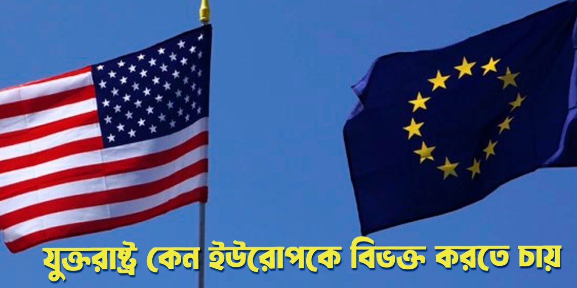 যুক্তরাষ্ট্র কেন ইউরোপকে বিভক্ত করতে চায়
