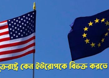 যুক্তরাষ্ট্র কেন ইউরোপকে বিভক্ত করতে চায়