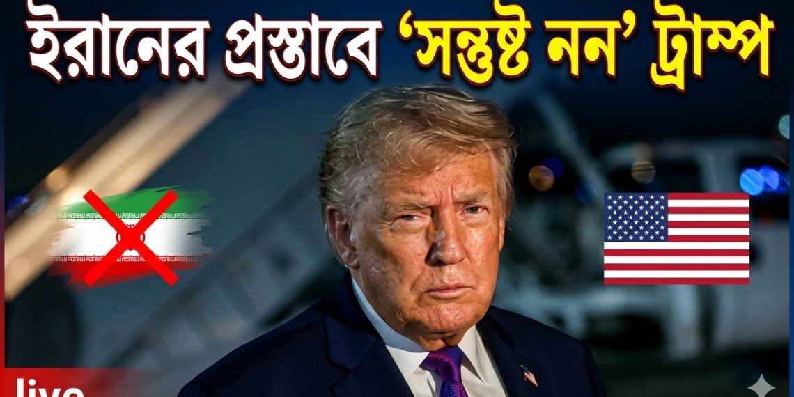 ইরানের প্রস্তাবে ‘সন্তুষ্ট নন’ ট্রাম্প