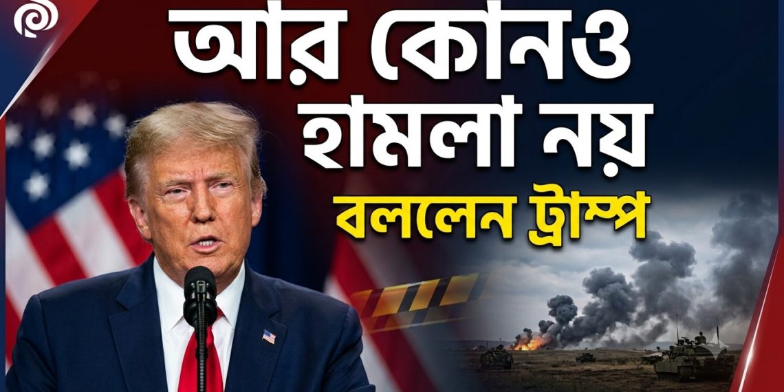আর কোনও হামলা নয়, বললেন ট্রাম্প