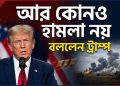 আর কোনও হামলা নয়, বললেন ট্রাম্প